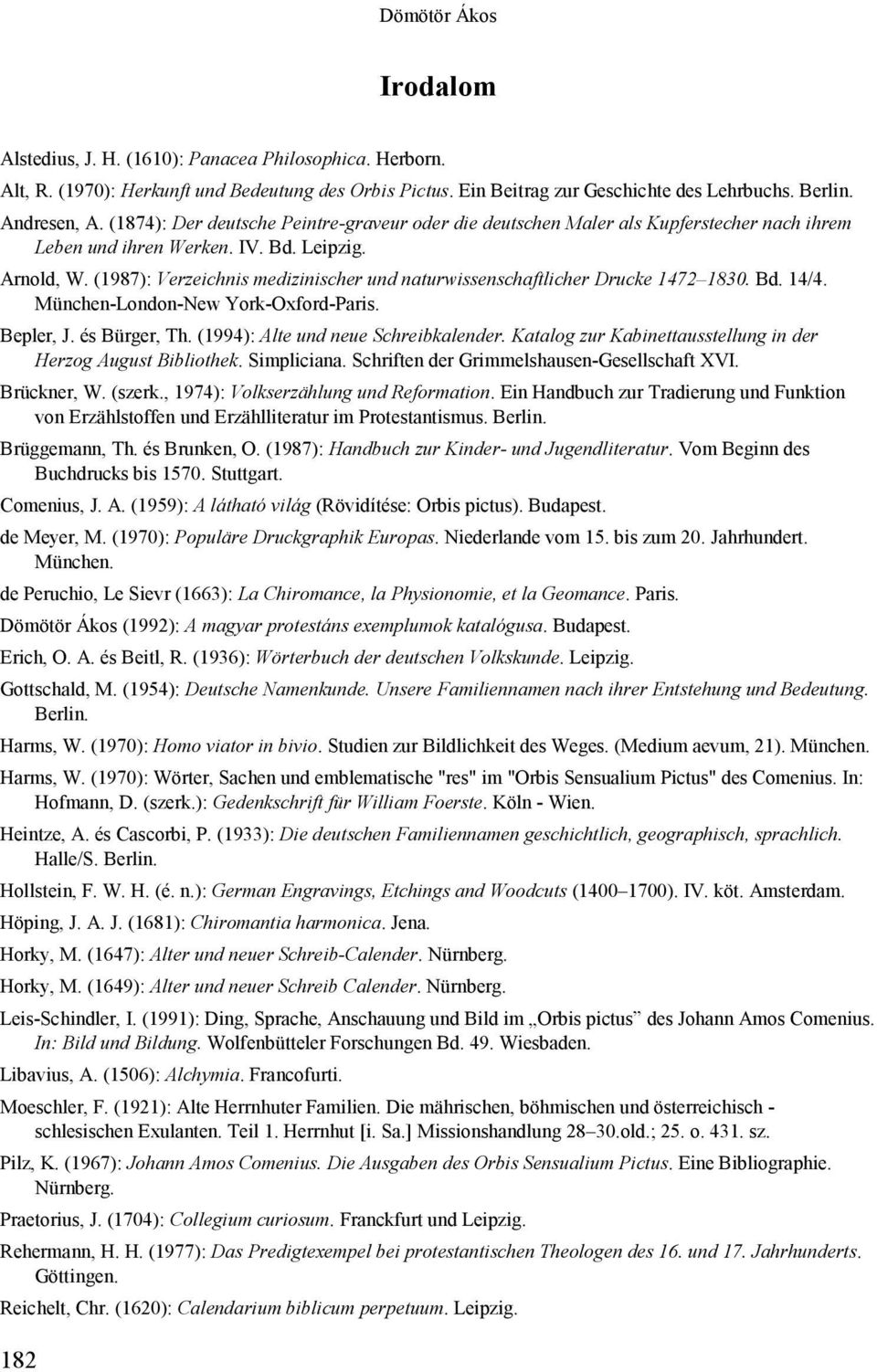 (1987): Verzeichnis medizinischer und naturwissenschaftlicher Drucke 1472 1830. Bd. 14/4. München-London-New York-Oxford-Paris. Bepler, J. és Bürger, Th. (1994): Alte und neue Schreibkalender.