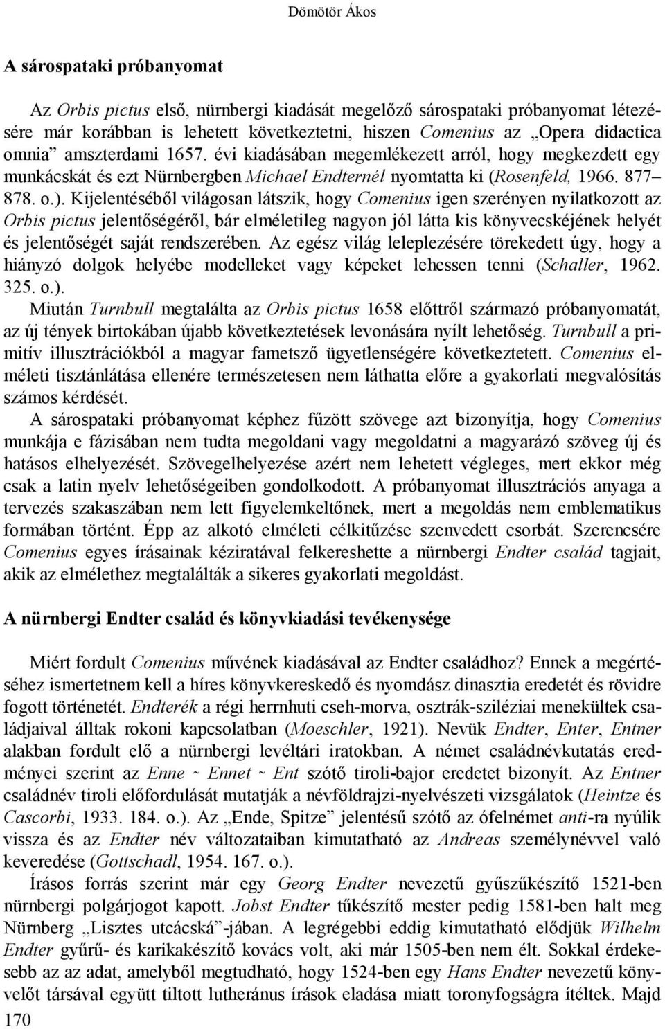 Kijelentéséből világosan látszik, hogy Comenius igen szerényen nyilatkozott az Orbis pictus jelentőségéről, bár elméletileg nagyon jól látta kis könyvecskéjének helyét és jelentőségét saját