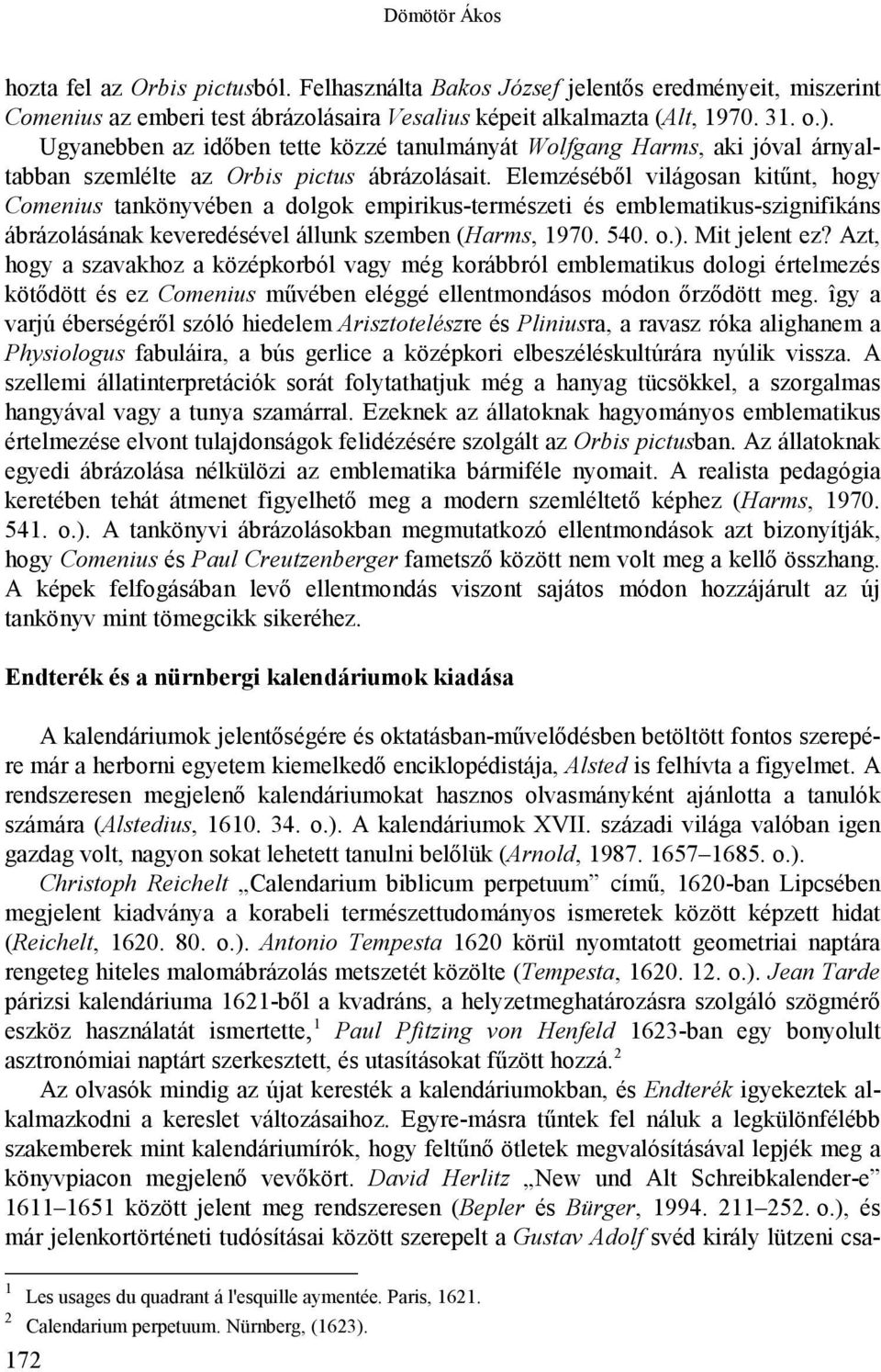 Elemzéséből világosan kitűnt, hogy Comenius tankönyvében a dolgok empirikus-természeti és emblematikus-szignifikáns ábrázolásának keveredésével állunk szemben (Harms, 1970. 540. o.). Mit jelent ez?