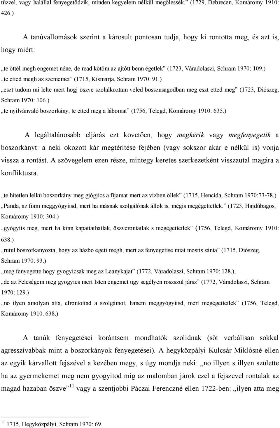 109.) te etted megh az szememet (1715, Kismarja, Schram 1970: 91.) eszt tudom mi lelte mert hogj öszve szolalkoztam veled bosszusagodban meg eszt etted meg (1723, Diószeg, Schram 1970: 106.