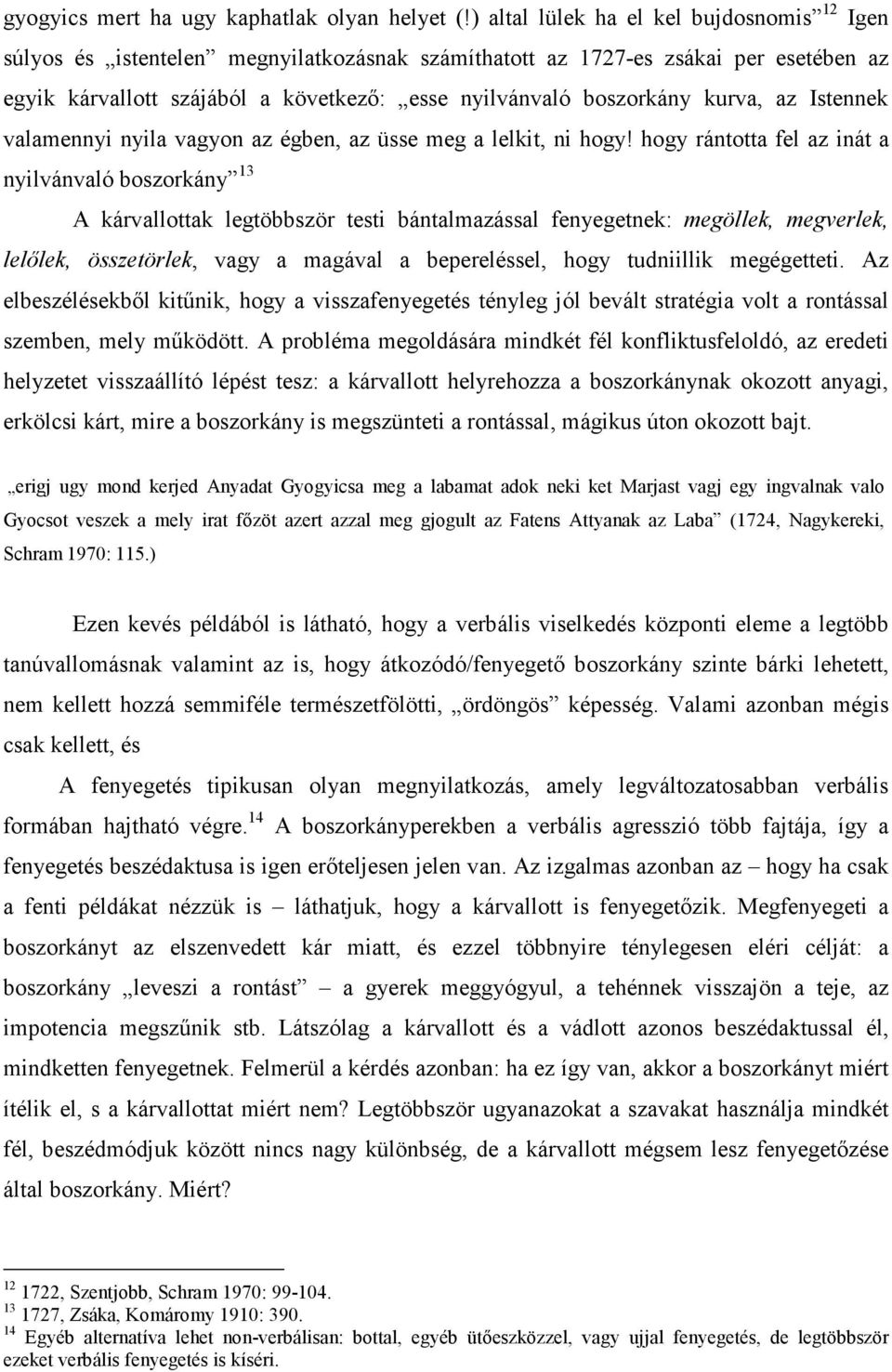 kurva, az Istennek valamennyi nyila vagyon az égben, az üsse meg a lelkit, ni hogy!