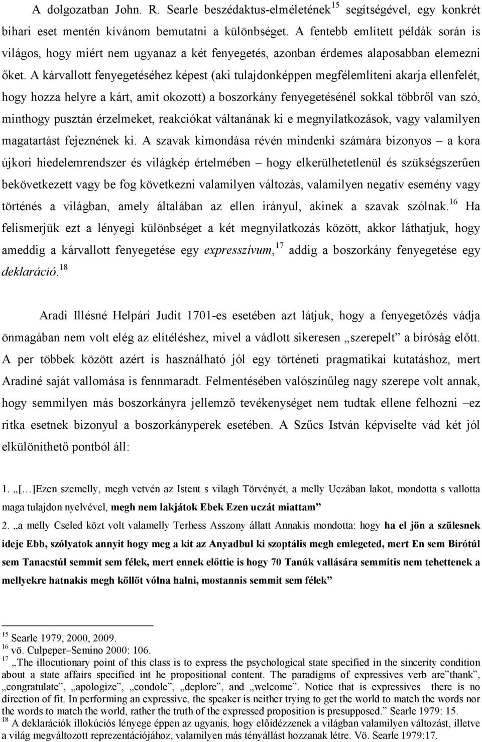 A kárvallott fenyegetéséhez képest (aki tulajdonképpen megfélemlíteni akarja ellenfelét, hogy hozza helyre a kárt, amit okozott) a boszorkány fenyegetésénél sokkal többről van szó, minthogy pusztán