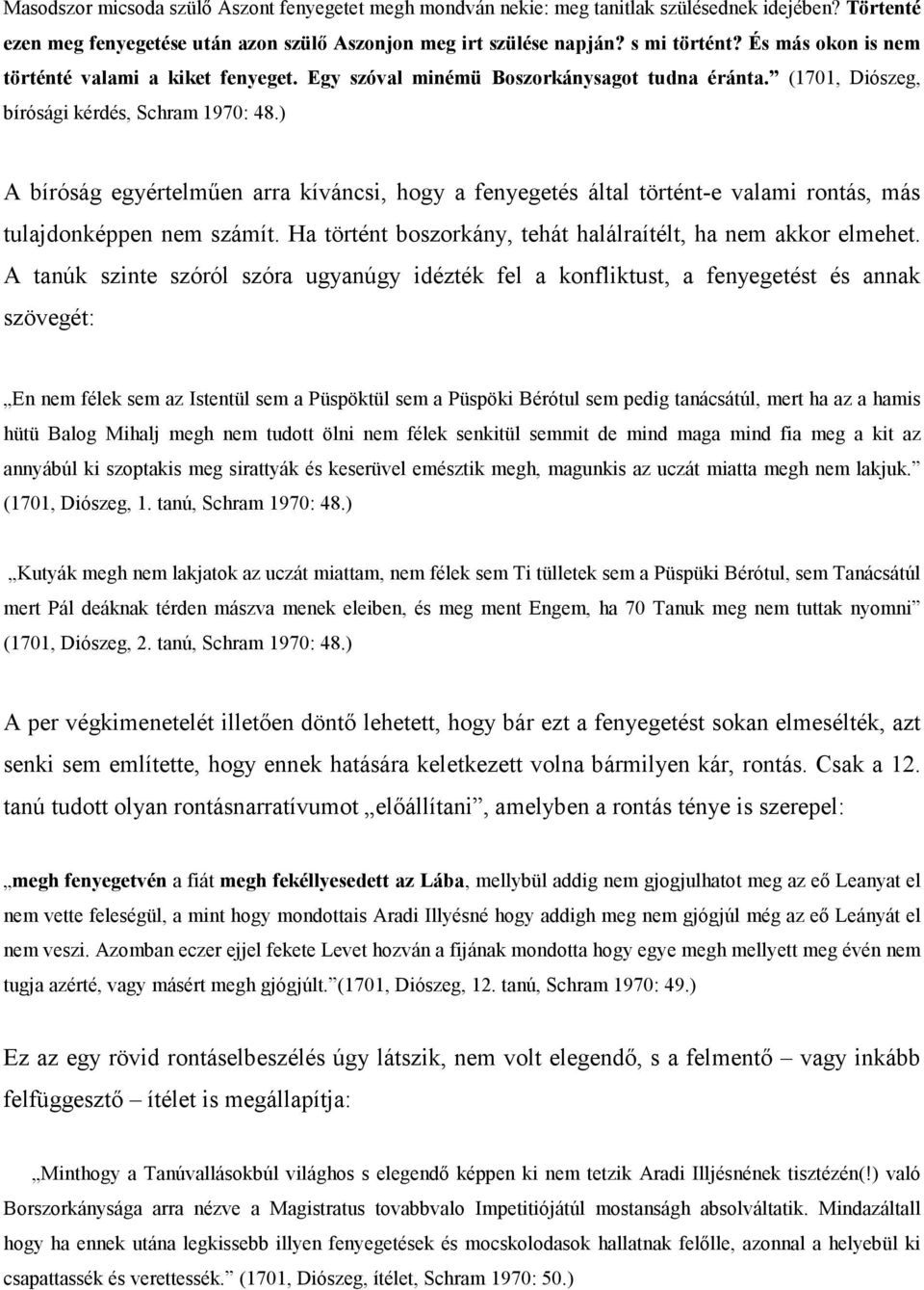 ) A bíróság egyértelműen arra kíváncsi, hogy a fenyegetés által történt-e valami rontás, más tulajdonképpen nem számít. Ha történt boszorkány, tehát halálraítélt, ha nem akkor elmehet.