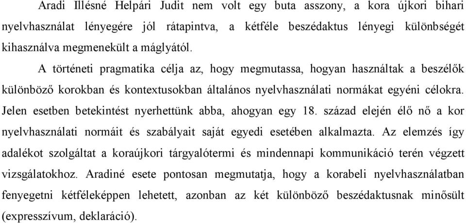 Jelen esetben betekintést nyerhettünk abba, ahogyan egy 18. század elején élő nő a kor nyelvhasználati normáit és szabályait saját egyedi esetében alkalmazta.