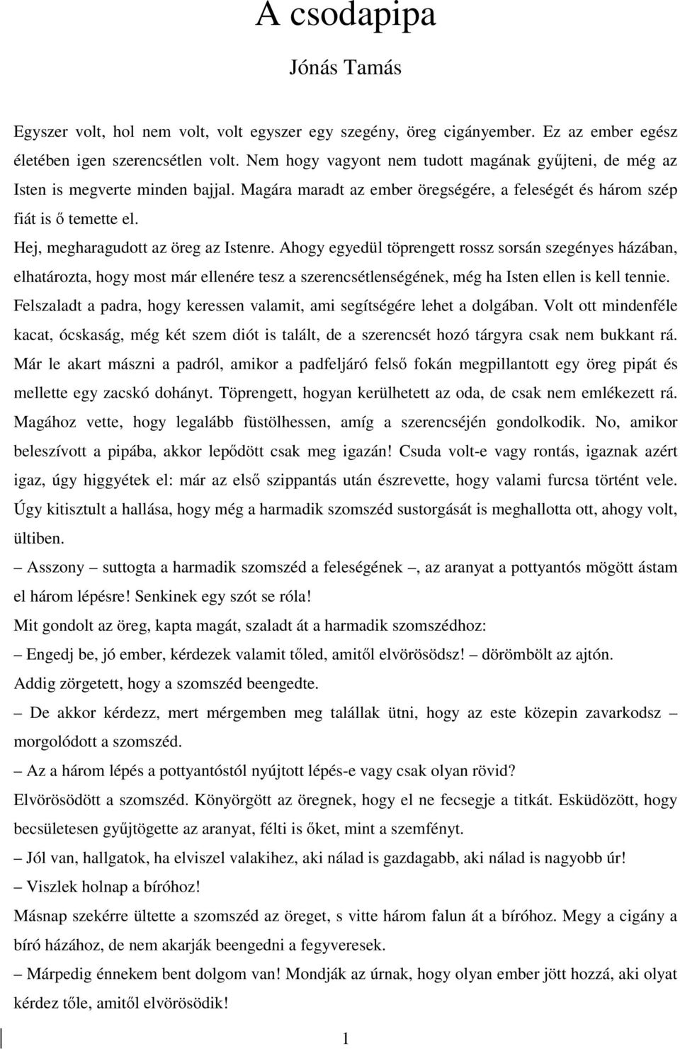 Hej, megharagudott az öreg az Istenre. Ahogy egyedül töprengett rossz sorsán szegényes házában, elhatározta, hogy most már ellenére tesz a szerencsétlenségének, még ha Isten ellen is kell tennie.