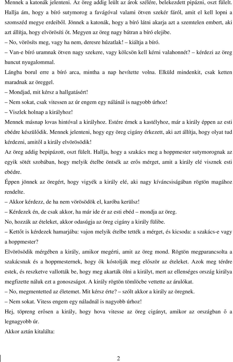 Jönnek a katonák, hogy a bíró látni akarja azt a szemtelen embert, aki azt állítja, hogy elvörösíti őt. Megyen az öreg nagy bátran a bíró elejibe. No, vörösíts meg, vagy ha nem, deresre húzatlak!