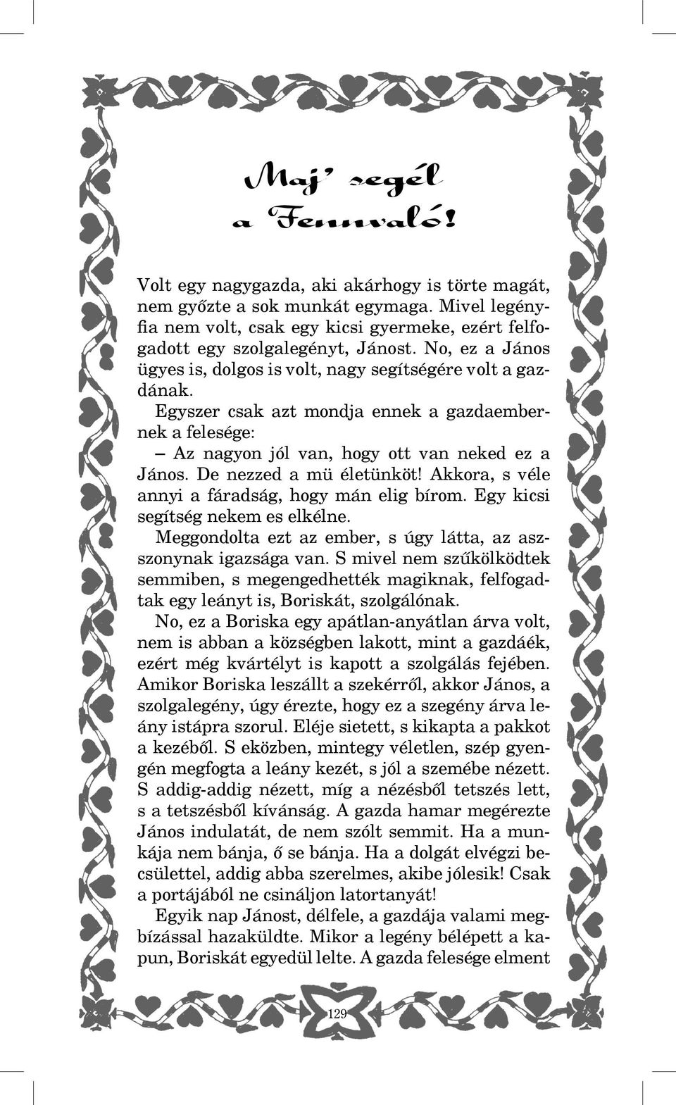 De nezzed a mü életünköt! Akkora, s véle annyi a fáradság, hogy mán elig bírom. Egy kicsi segítség nekem es elkélne. Meggondolta ezt az ember, s úgy látta, az aszszonynak igazsága van.