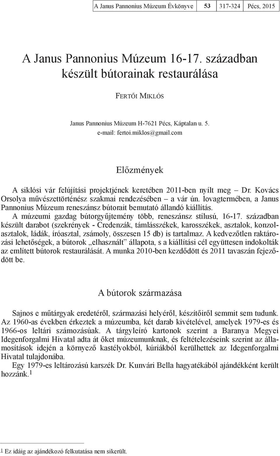 lovagtermében, a Janus Pannonius Múzeum reneszánsz bútorait bemutató állandó kiállítás. A múzeumi gazdag bútorgyűjtemény több, reneszánsz stílusú, 16-17.