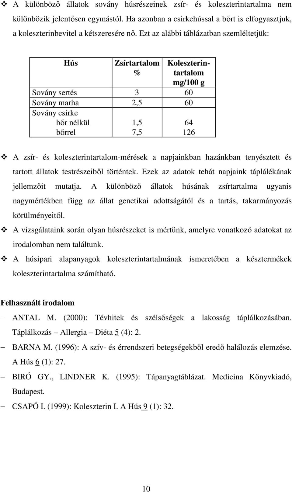 koleszterintartalom-mérések a napjainkban hazánkban tenyésztett és tartott állatok testrészeibıl történtek. Ezek az adatok tehát napjaink táplálékának jellemzıit mutatja.