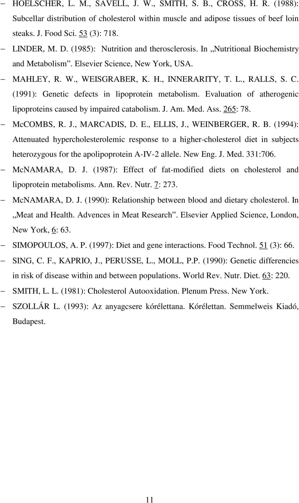 (1991): Genetic defects in lipoprotein metabolism. Evaluation of atherogenic lipoproteins caused by impaired catabolism. J. Am. Med. Ass. 265: 78. McCOMBS, R. J., MARCADIS, D. E., ELLIS, J.