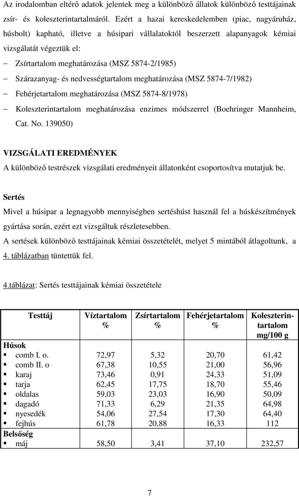 Szárazanyag- és nedvességtartalom meghatározása (MSZ 5874-7/1982) Fehérjetartalom meghatározása (MSZ 5874-8/1978) Koleszterintartalom meghatározása enzimes módszerrel (Boehringer Mannheim, Cat. No.