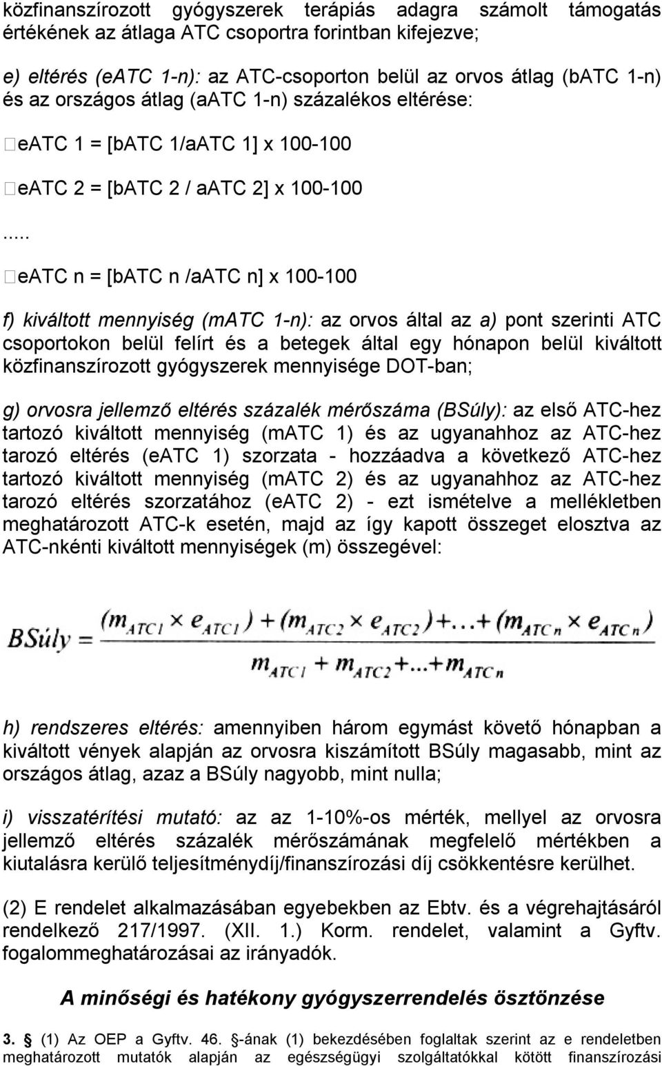 .. eatc 1 = [batc 1/aATC 1] x 100-100 eatc 2 = [batc 2 / aatc 2] x 100-100 eatc n = [batc n /aatc n] x 100-100 f) kiváltott mennyiség (matc 1-n): az orvos által az a) pont szerinti ATC csoportokon