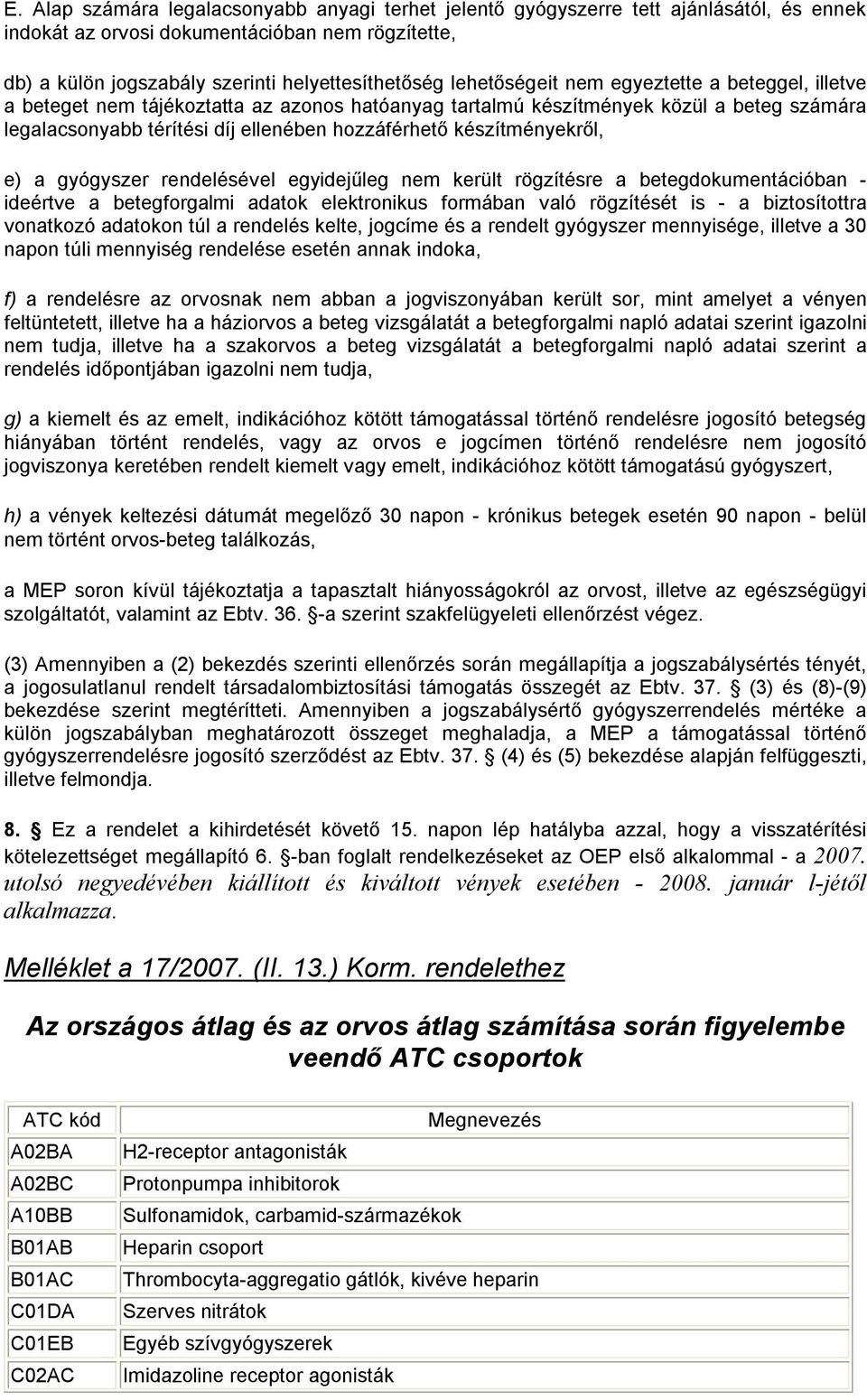 készítményekről, e) a gyógyszer rendelésével egyidejűleg nem került rögzítésre a betegdokumentációban - ideértve a betegforgalmi adatok elektronikus formában való rögzítését is - a biztosítottra