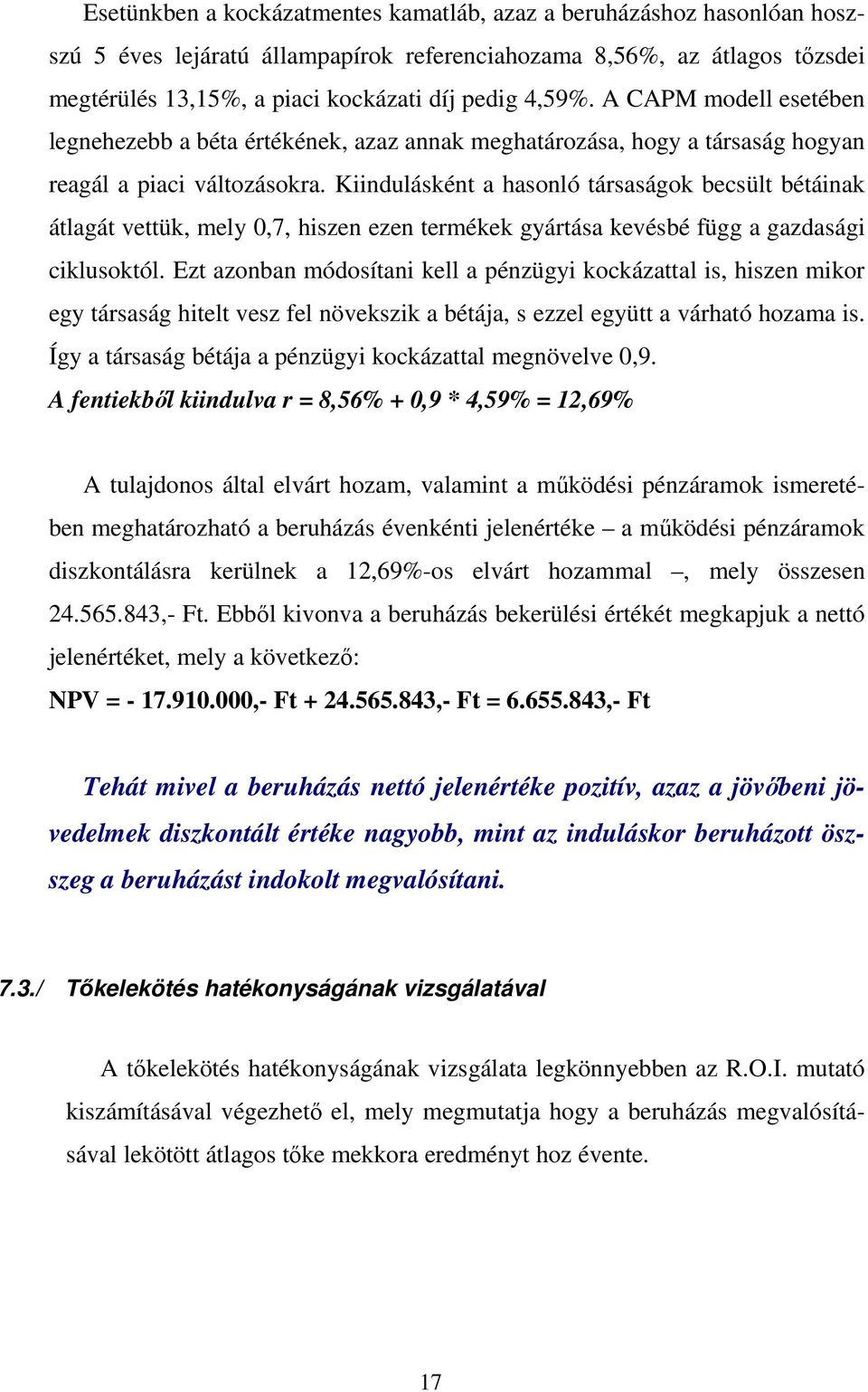 Kiindulásként a hasonló társaságok becsült bétáinak átlagát vettük, mely 0,7, hiszen ezen termékek gyártása kevésbé függ a gazdasági ciklusoktól.