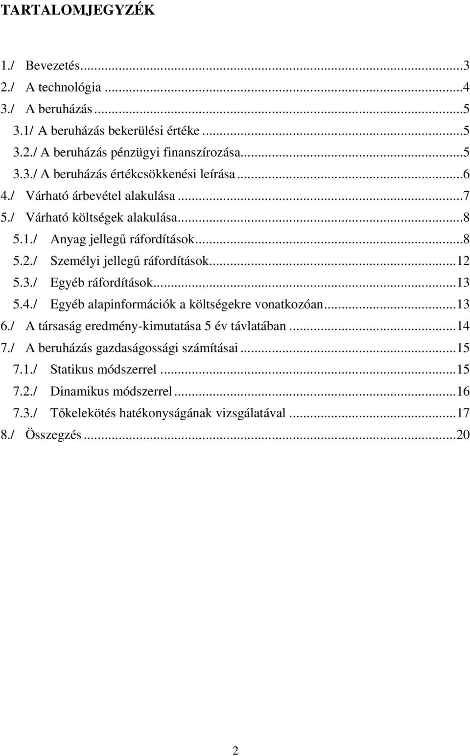 / Egyéb ráfordítások...13 5.4./ Egyéb alapinformációk a költségekre vonatkozóan...13 6./ A társaság eredmény-kimutatása 5 év távlatában...14 7.