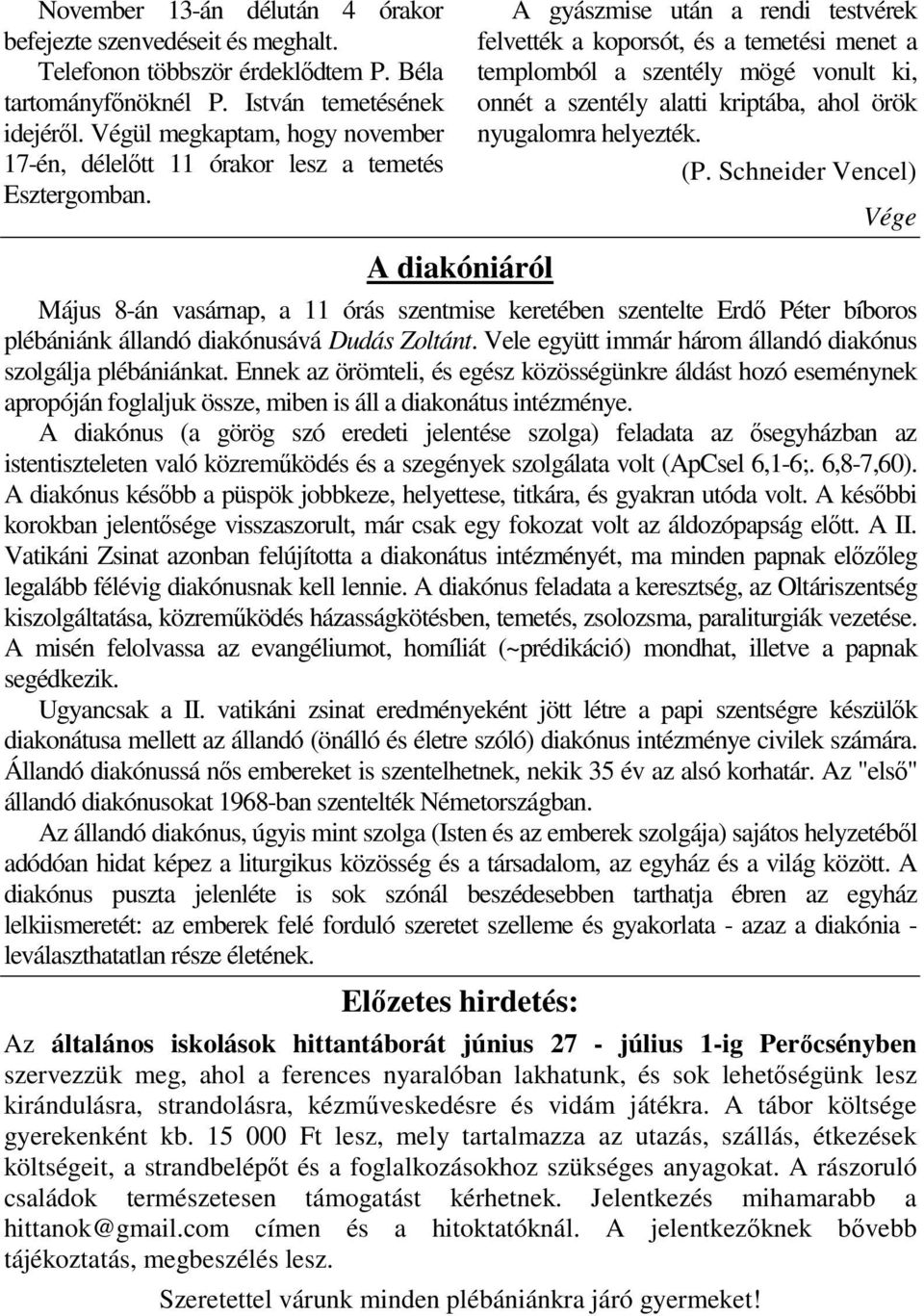 A gyászmise után a rendi testvérek felvették a koporsót, és a temetési menet a templomból a szentély mögé vonult ki, onnét a szentély alatti kriptába, ahol örök nyugalomra helyezték. (P.