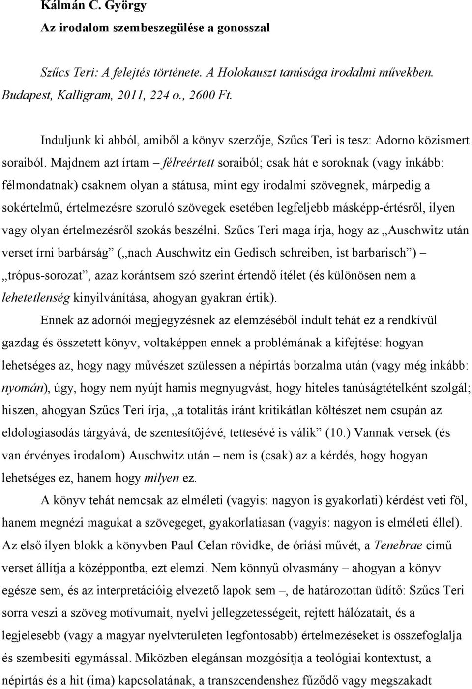 Majdnem azt írtam félreértett soraiból; csak hát e soroknak (vagy inkább: félmondatnak) csaknem olyan a státusa, mint egy irodalmi szövegnek, márpedig a sokértelmű, értelmezésre szoruló szövegek