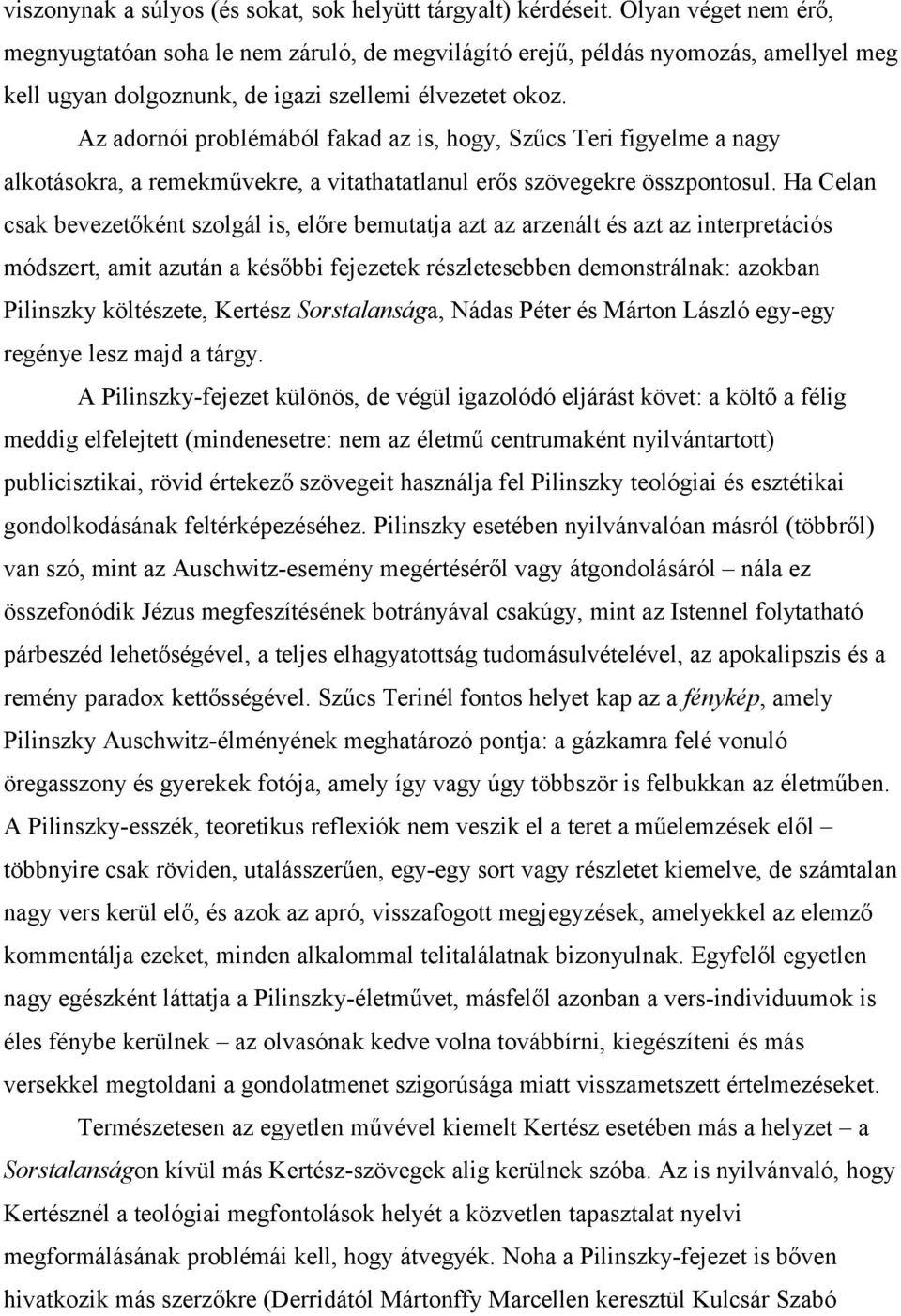 Az adornói problémából fakad az is, hogy, Szűcs Teri figyelme a nagy alkotásokra, a remekművekre, a vitathatatlanul erős szövegekre összpontosul.