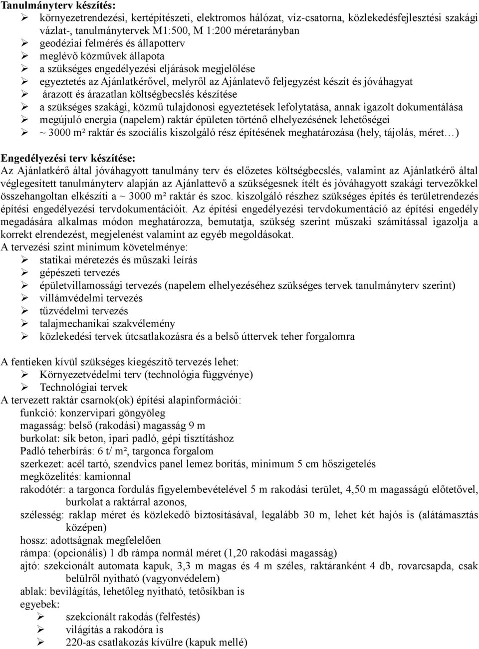 költségbecslés készítése a szükséges szakági, közmű tulajdonosi egyeztetések lefolytatása, annak igazolt dokumentálása megújuló energia (napelem) raktár épületen történő elhelyezésének lehetőségei ~