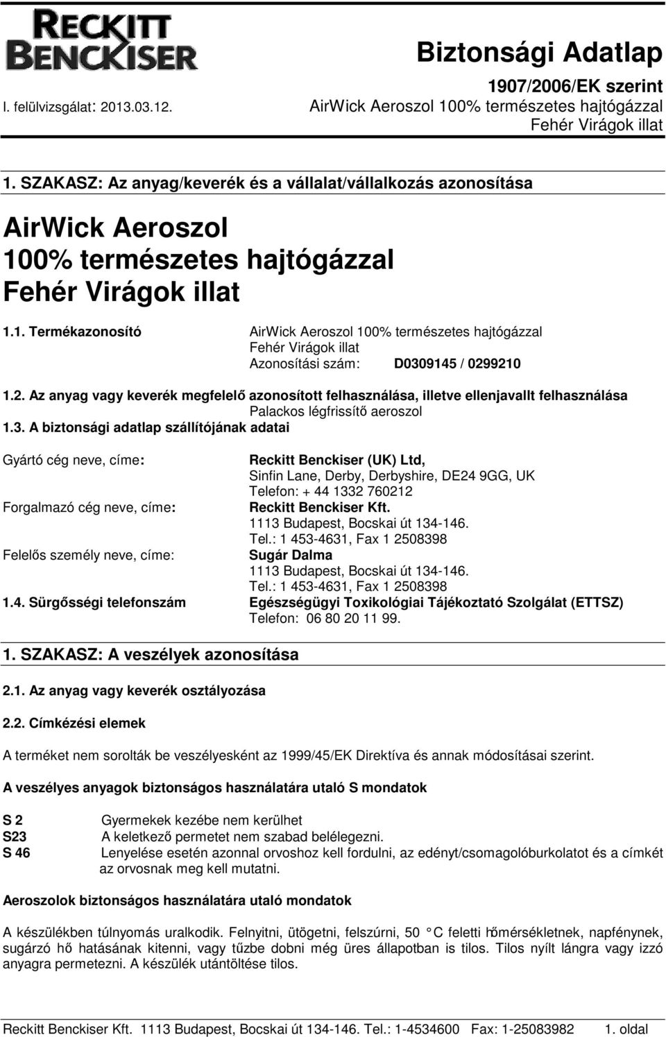 A biztonsági adatlap szállítójának adatai Gyártó cég neve, címe: Forgalmazó cég neve, címe: Felelős személy neve, címe: Reckitt Benckiser (UK) Ltd, Sinfin Lane, Derby, Derbyshire, DE24 9GG, UK