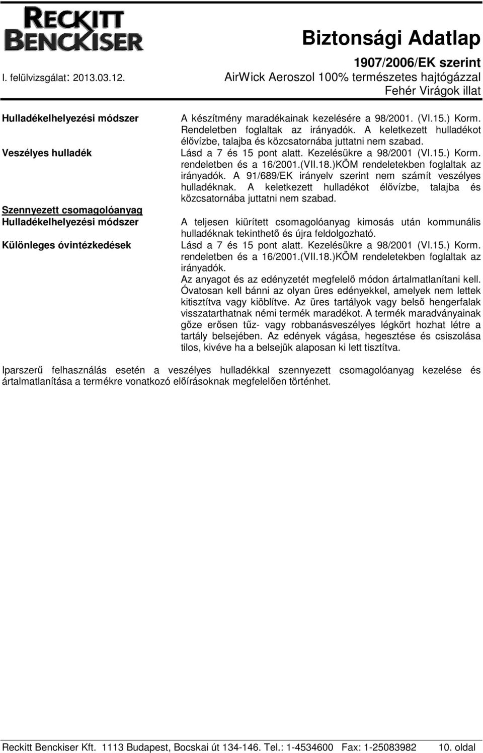 rendeletben és a 16/2001.(VII.18.)KÖM rendeletekben foglaltak az irányadók. A 91/689/EK irányelv szerint nem számít veszélyes hulladéknak.