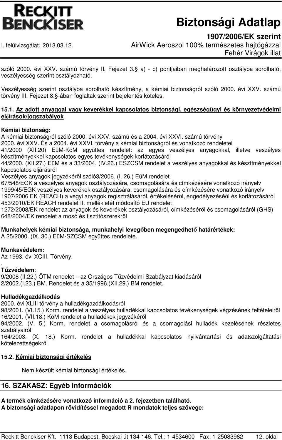 .1. Az adott anyaggal vagy keverékkel kapcsolatos biztonsági, egészségügyi és környezetvédelmi előírások/jogszabályok Kémiai biztonság: A kémiai biztonságról szóló 2000. évi XXV. számú és a 2004.