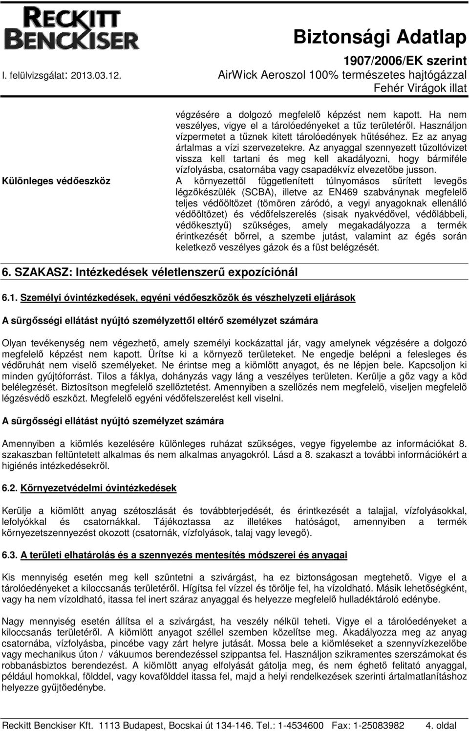 Különleges védőeszköz A környezettől függetlenített túlnyomásos sűrített levegős légzőkészülék (SCBA), illetve az EN469 szabványnak megfelelő teljes védőöltözet (tömören záródó, a vegyi anyagoknak