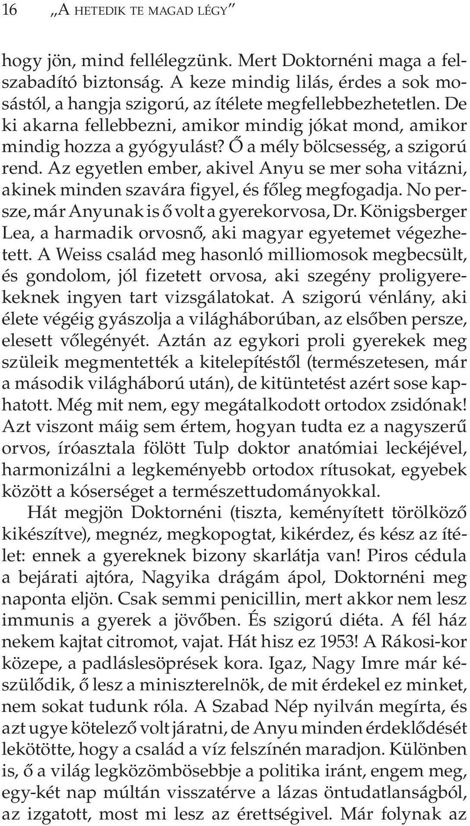 Az egyetlen ember, akivel Anyu se mer soha vitázni, akinek minden szavára figyel, és főleg megfogadja. No persze, már Anyunak is ő volt a gyerekorvosa, Dr.