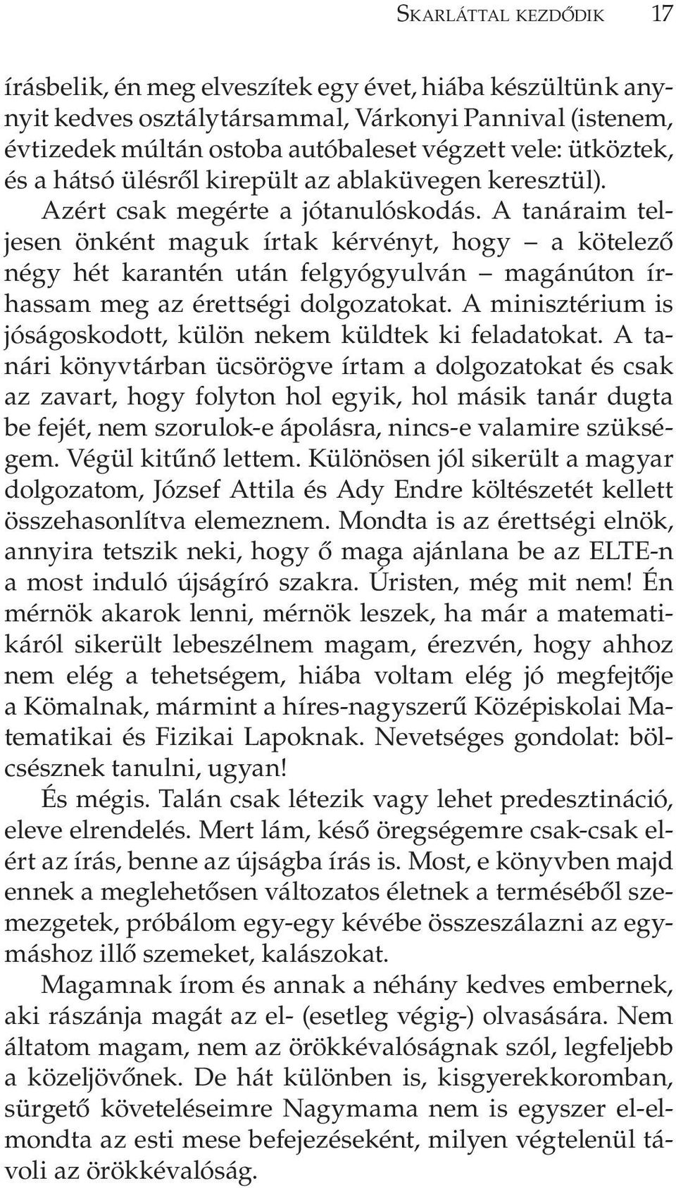 A tanáraim teljesen önként maguk írtak kérvényt, hogy a kötelező négy hét karantén után felgyógyulván magánúton írhassam meg az érettségi dolgozatokat.