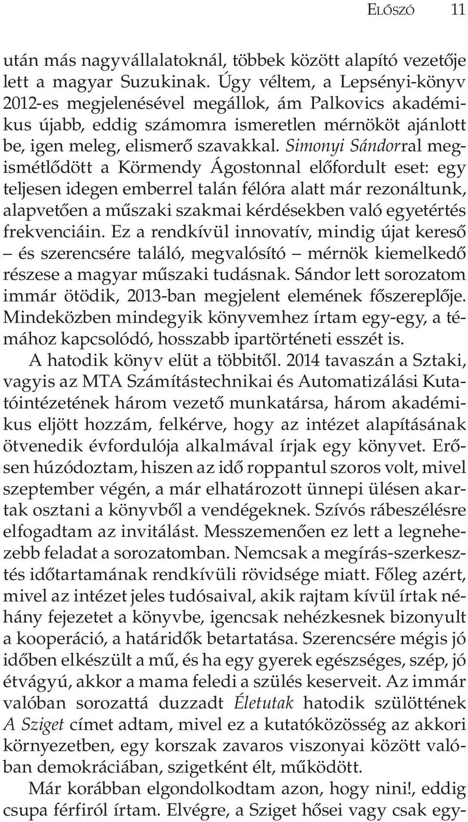 Simonyi Sándorral megismétlődött a Körmendy Ágostonnal előfordult eset: egy teljesen idegen emberrel talán félóra alatt már rezonáltunk, alapvetően a műszaki szakmai kérdésekben való egyetértés