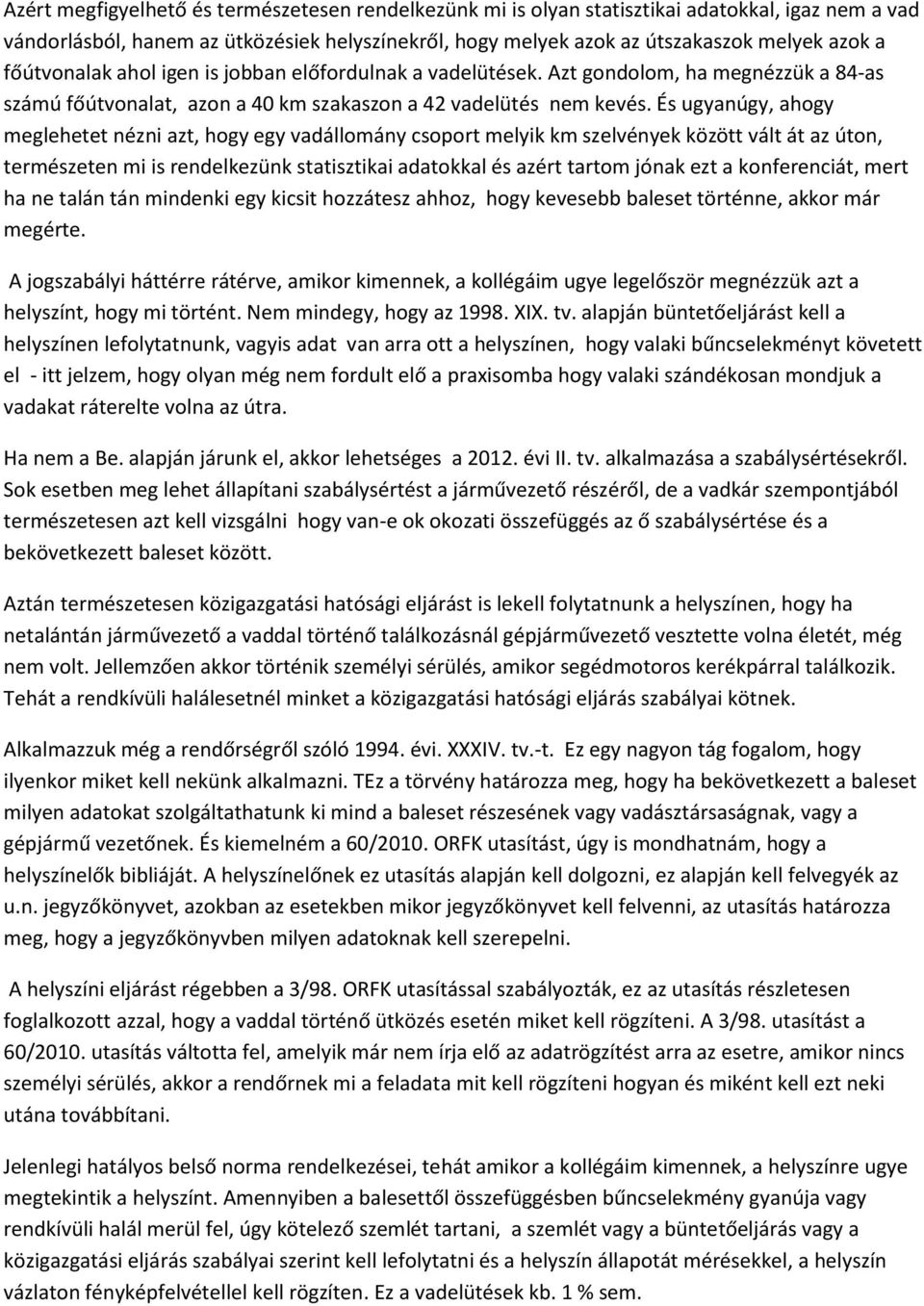 És ugyanúgy, ahogy meglehetet nézni azt, hogy egy vadállomány csoport melyik km szelvények között vált át az úton, természeten mi is rendelkezünk statisztikai adatokkal és azért tartom jónak ezt a