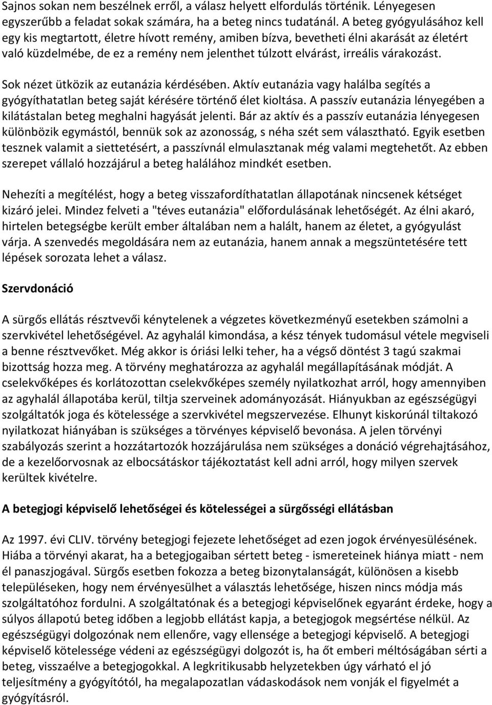 várakozást. Sok nézet ütközik az eutanázia kérdésében. Aktív eutanázia vagy halálba segítés a gyógyíthatatlan beteg saját kérésére történő élet kioltása.