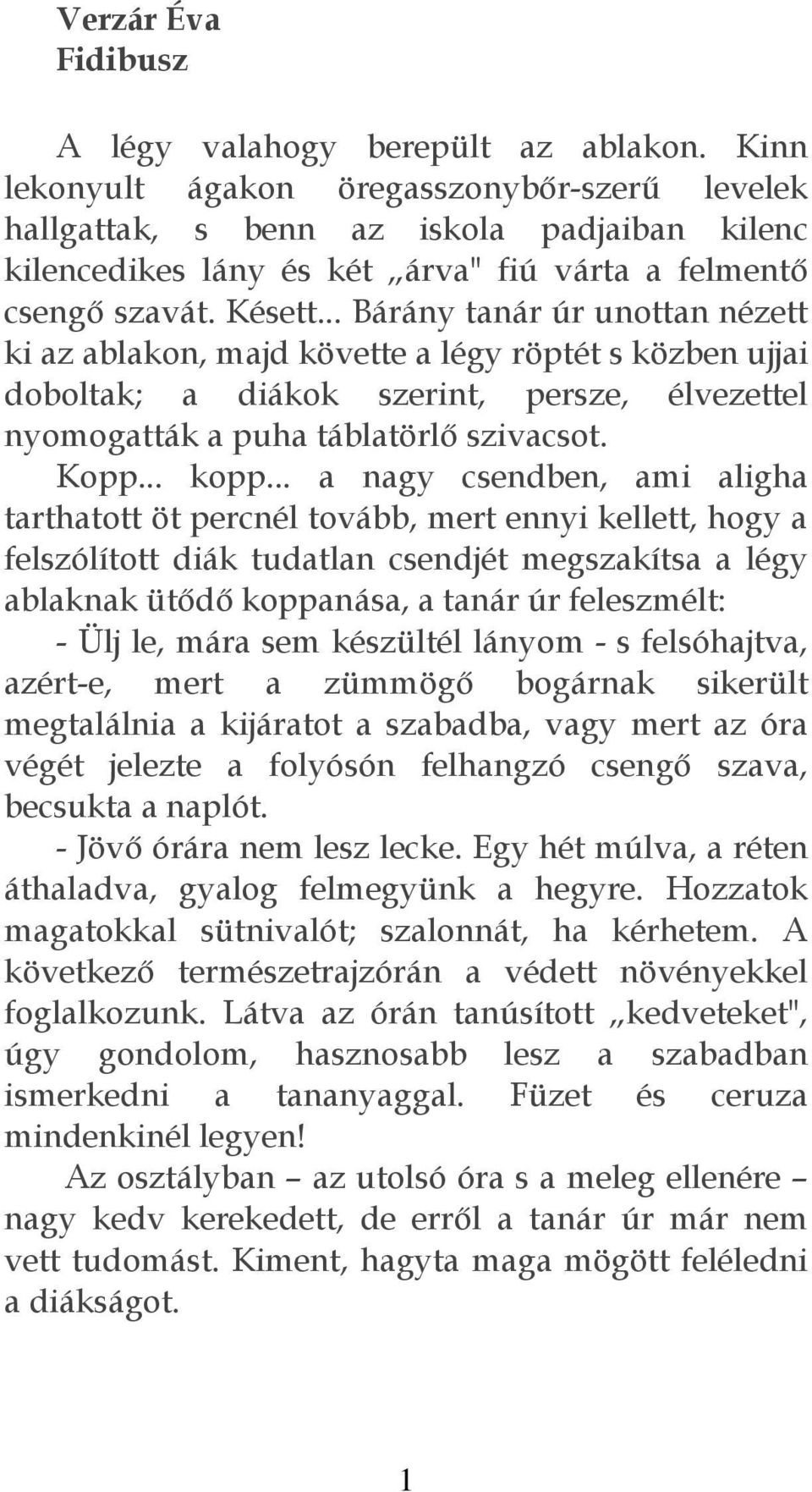 .. Bárány tanár úr unottan nézett ki az ablakon, majd követte a légy röptét s közben ujjai doboltak; a diákok szerint, persze, élvezettel nyomogatták a puha táblatörlő szivacsot. Kopp... kopp.