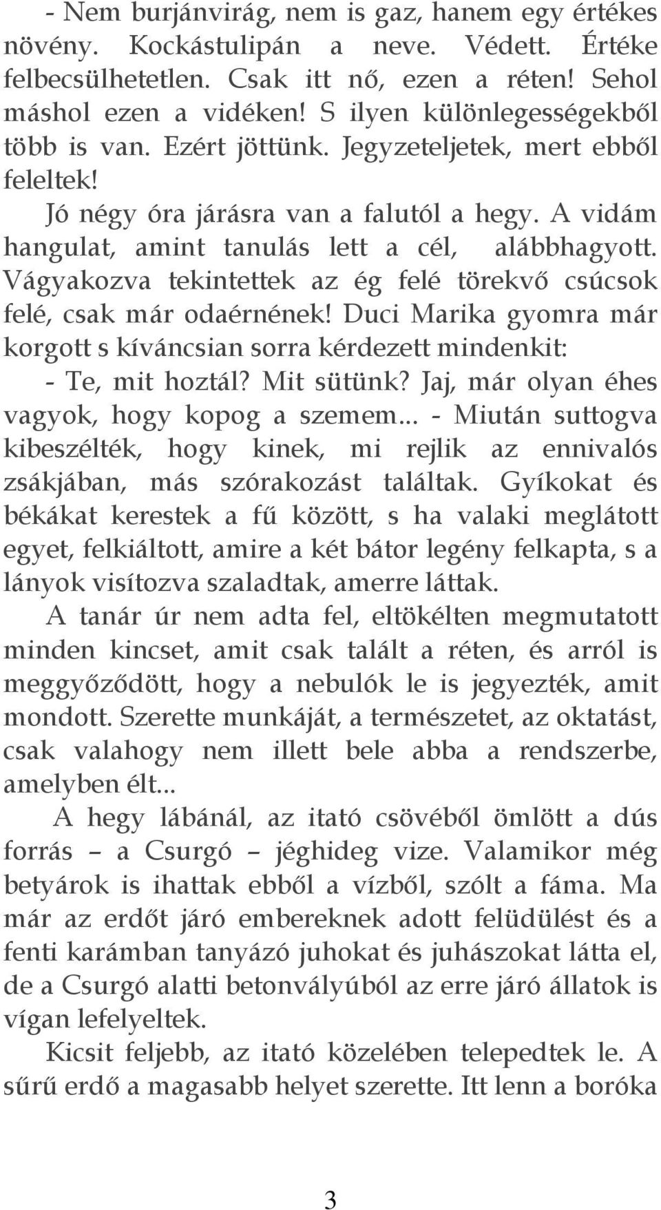 Vágyakozva tekintettek az ég felé törekvő csúcsok felé, csak már odaérnének! Duci Marika gyomra már korgott s kíváncsian sorra kérdezett mindenkit: - Te, mit hoztál? Mit sütünk?