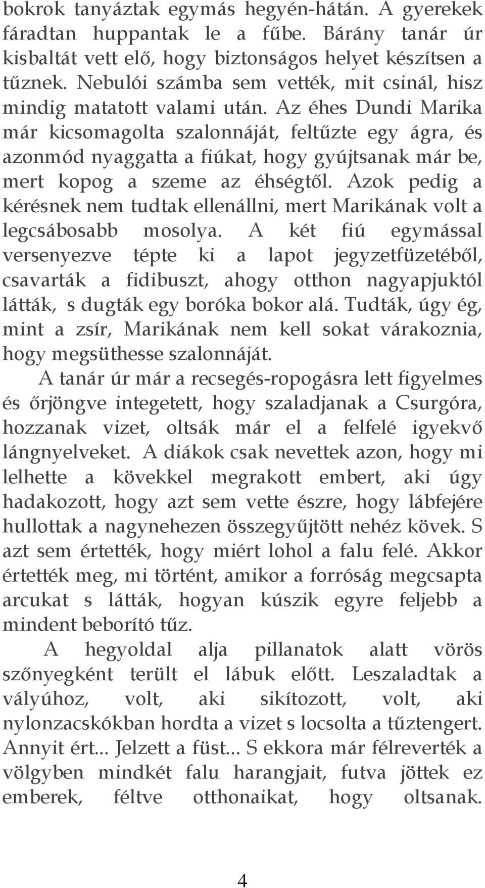 Az éhes Dundi Marika már kicsomagolta szalonnáját, feltűzte egy ágra, és azonmód nyaggatta a fiúkat, hogy gyújtsanak már be, mert kopog a szeme az éhségtől.