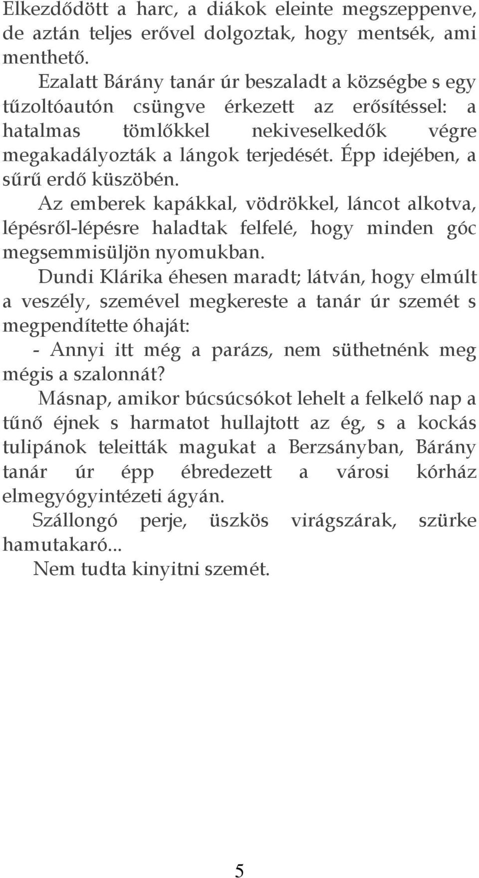 Épp idejében, a sűrű erdő küszöbén. Az emberek kapákkal, vödrökkel, láncot alkotva, lépésről-lépésre haladtak felfelé, hogy minden góc megsemmisüljön nyomukban.