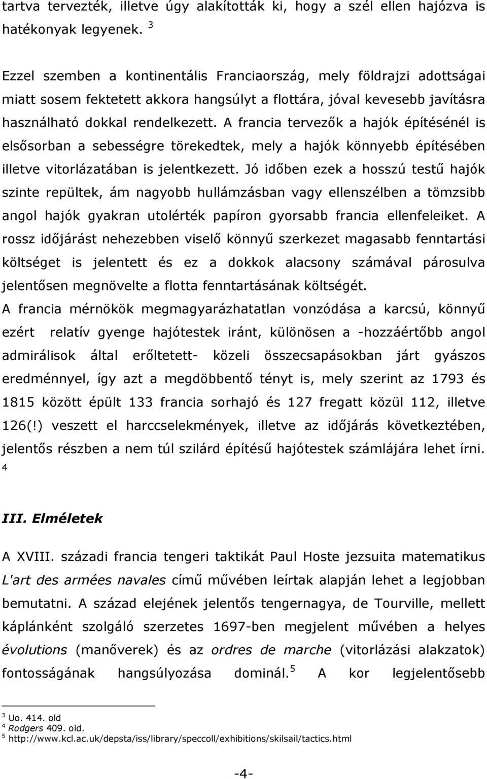 A francia tervezők a hajók építésénél is elsősorban a sebességre törekedtek, mely a hajók könnyebb építésében illetve vitorlázatában is jelentkezett.