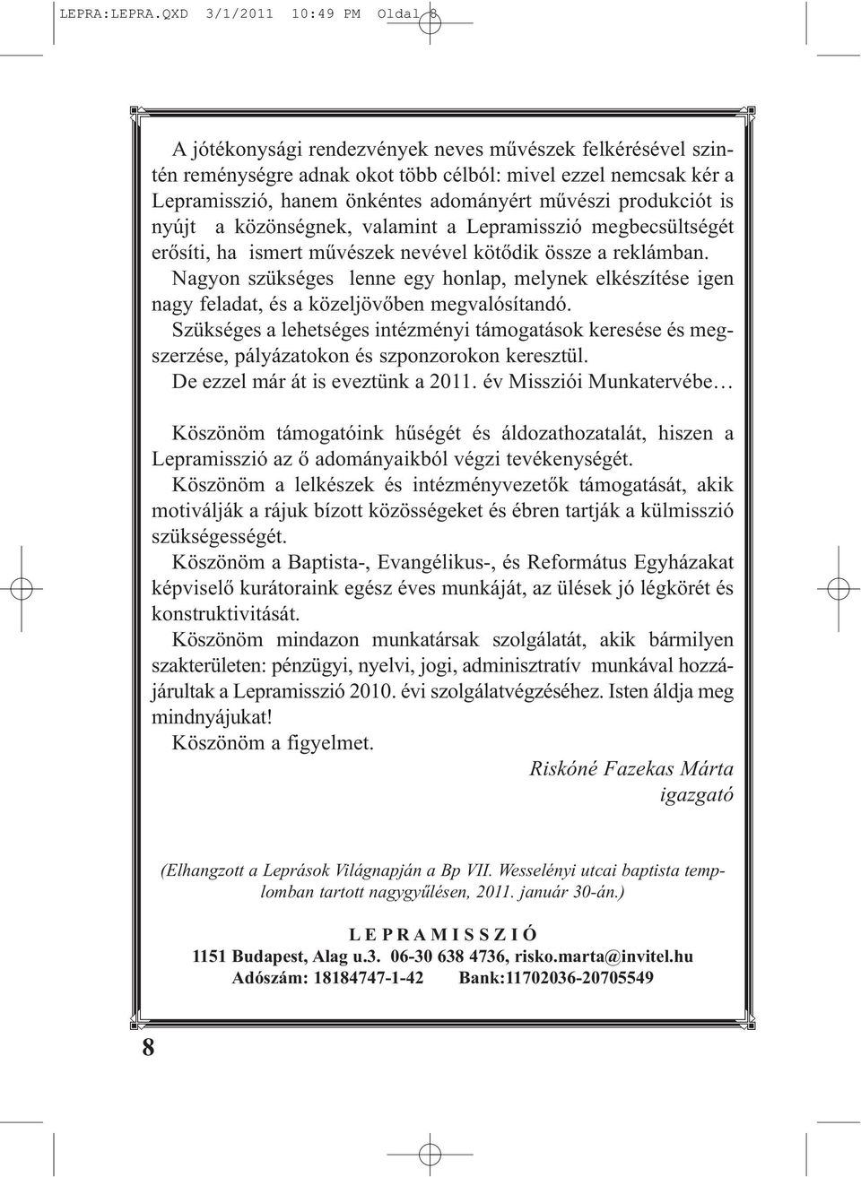 adományért művészi produkciót is nyújt a közönségnek, valamint a Lepramisszió megbecsültségét erősíti, ha ismert művészek nevével kötődik össze a reklámban.