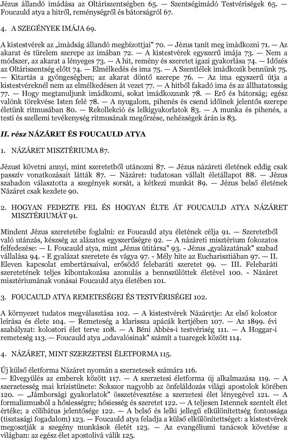 A hit, remény és szeretet igazi gyakorlása 74. Időzés az Oltáriszentség előtt 74. Elmélkedés és ima 75. A Szentlélek imádkozik bennünk 75. Kitartás a gyöngeségben; az akarat döntő szerepe 76.