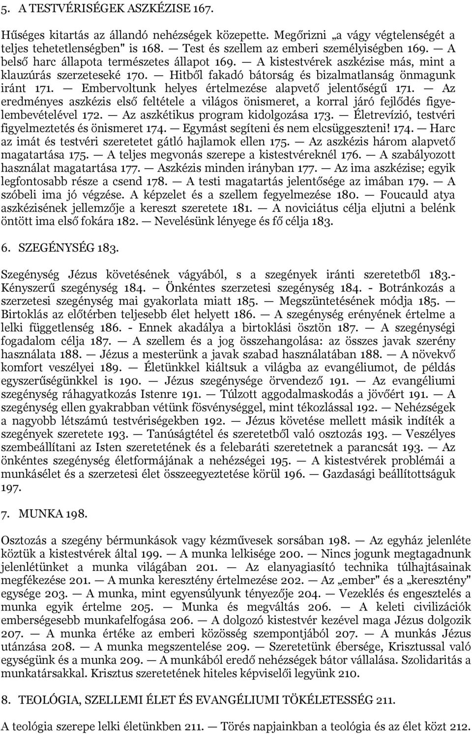 Embervoltunk helyes értelmezése alapvető jelentőségű 171. Az eredményes aszkézis első feltétele a világos önismeret, a korral járó fejlődés figyelembevételével 172.