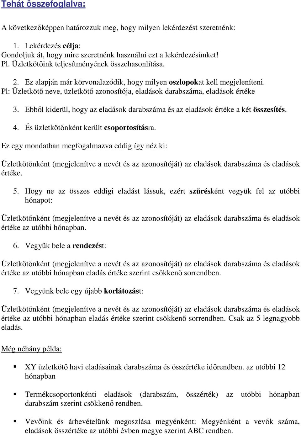 Pl: Üzletkötő neve, üzletkötő azonosítója, eladások darabszáma, eladások értéke 3. Ebből kiderül, hogy az eladások darabszáma és az eladások értéke a két összesítés. 4.