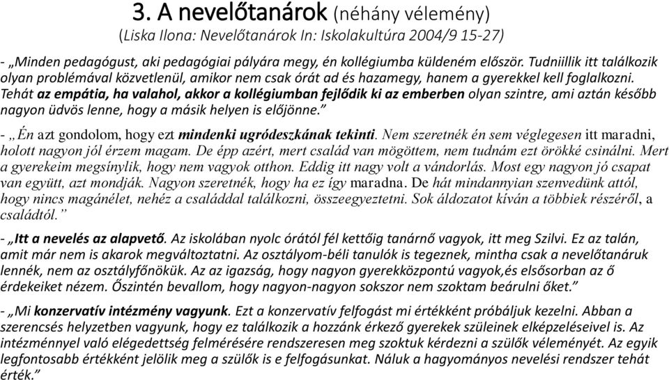 Tehát az empátia, ha valahol, akkor a kollégiumban fejlődik ki az emberben olyan szintre, ami aztán később nagyon üdvös lenne, hogy a másik helyen is előjönne.