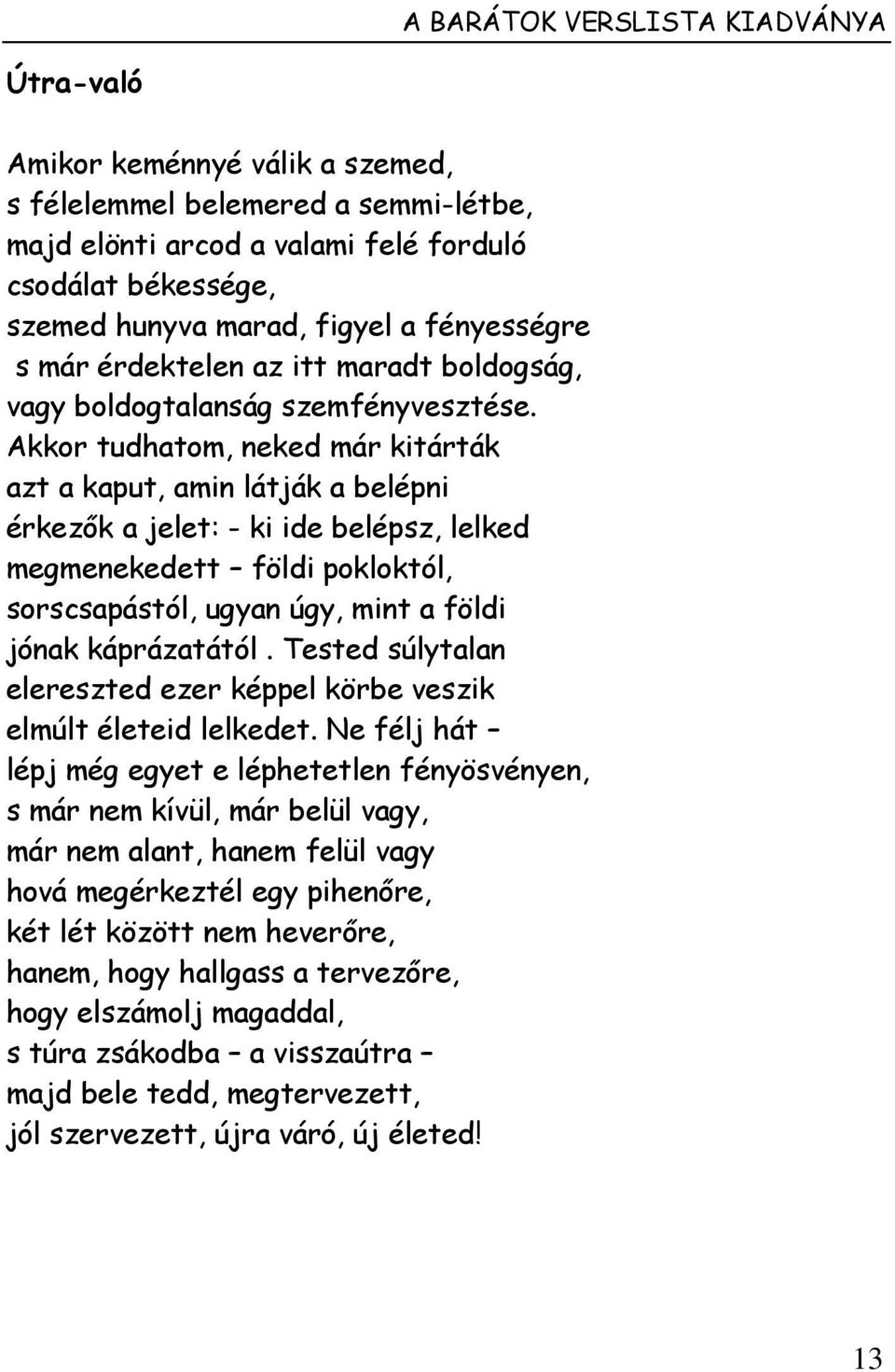 Akkor tudhatom, neked már kitárták azt a kaput, amin látják a belépni érkezők a jelet: - ki ide belépsz, lelked megmenekedett földi pokloktól, sorscsapástól, ugyan úgy, mint a földi jónak