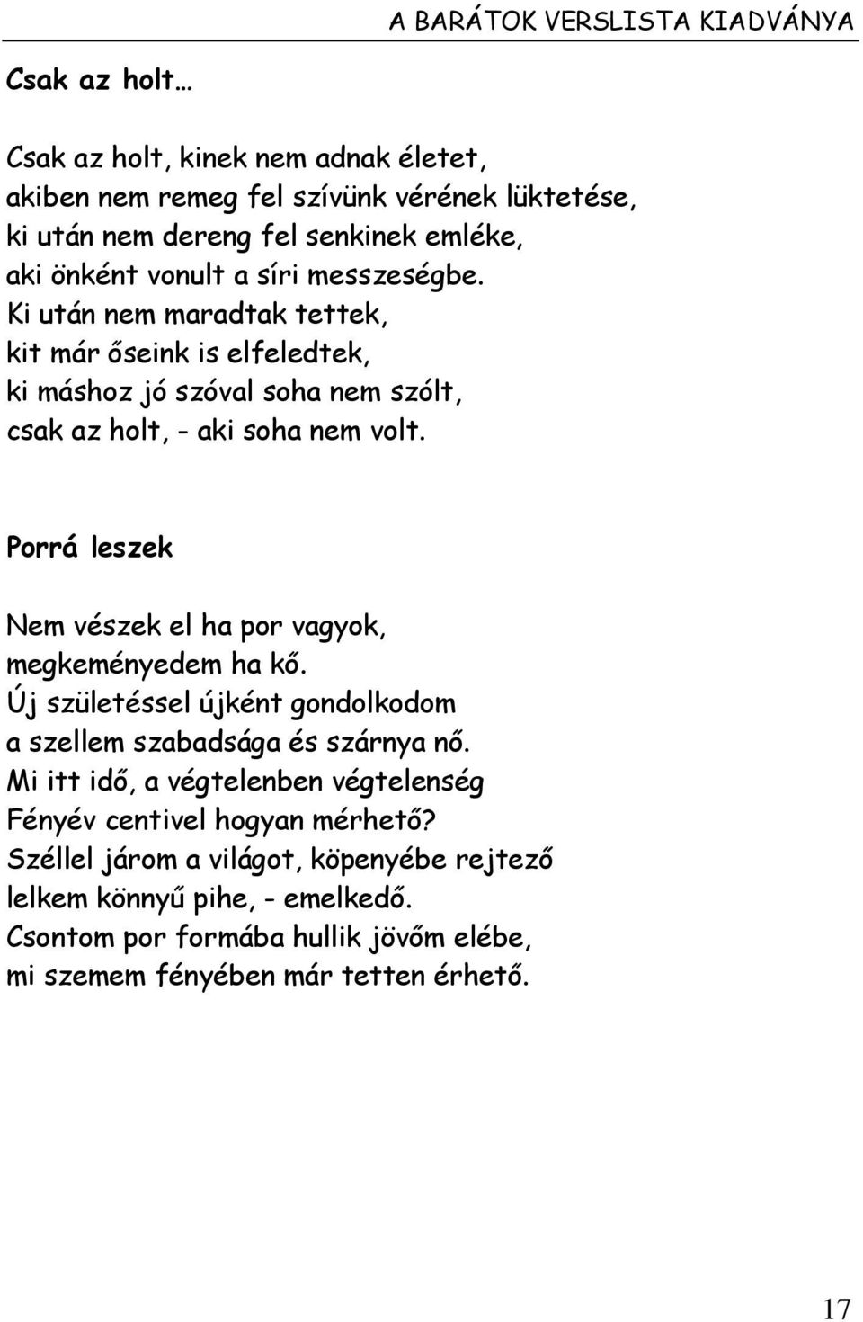 Porrá leszek Nem vészek el ha por vagyok, megkeményedem ha kő. Új születéssel újként gondolkodom a szellem szabadsága és szárnya nő.