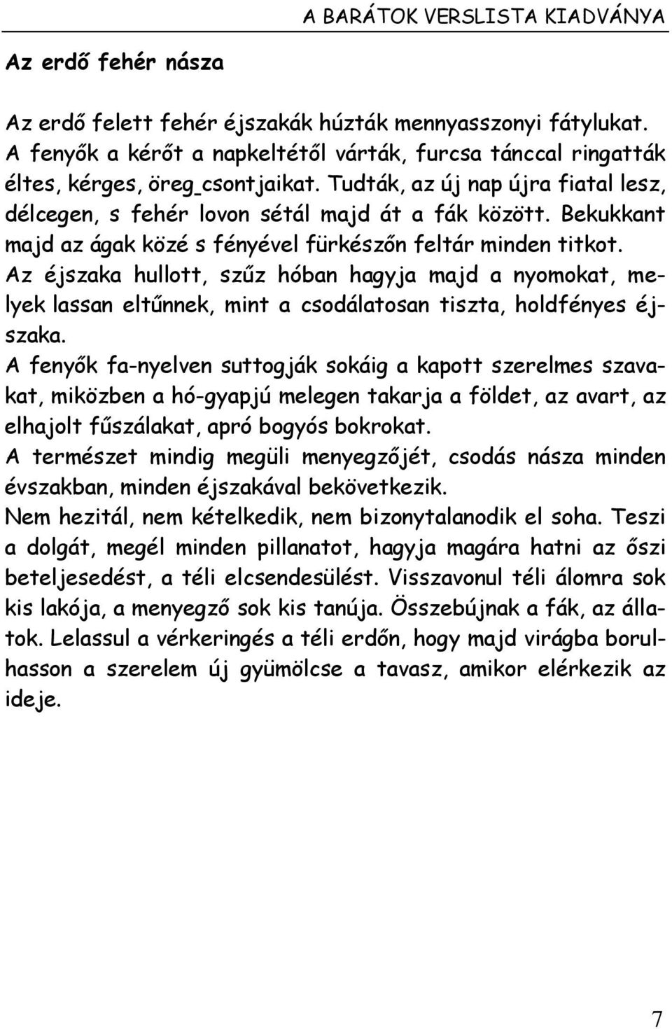 Bekukkant majd az ágak közé s fényével fürkészőn feltár minden titkot. Az éjszaka hullott, szűz hóban hagyja majd a nyomokat, melyek lassan eltűnnek, mint a csodálatosan tiszta, holdfényes éjszaka.