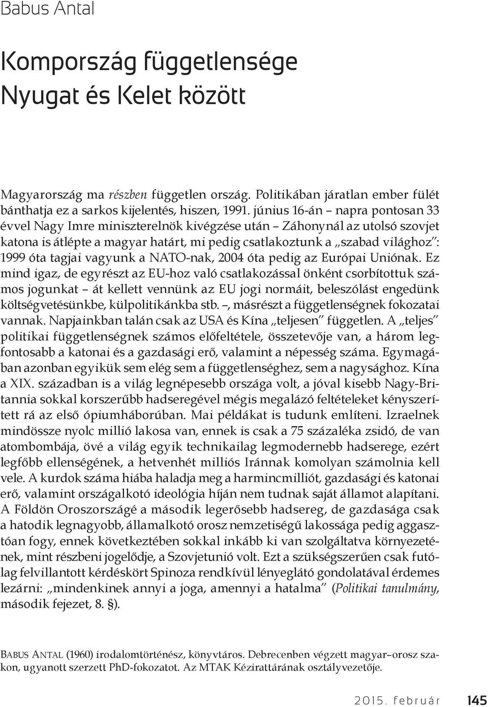 vagyunk a NATO-nak, 2004 óta pedig az Európai Uniónak.