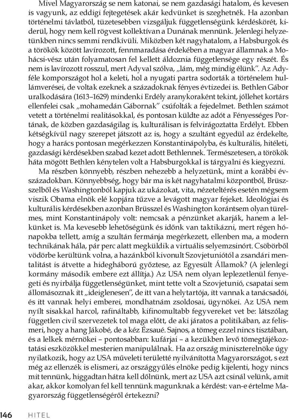 Miközben két nagyhatalom, a Habsburgok és a törökök között lavírozott, fennmaradása érdekében a magyar államnak a Mohácsi-vész után folyamatosan fel kellett áldoznia függetlensége egy részét.