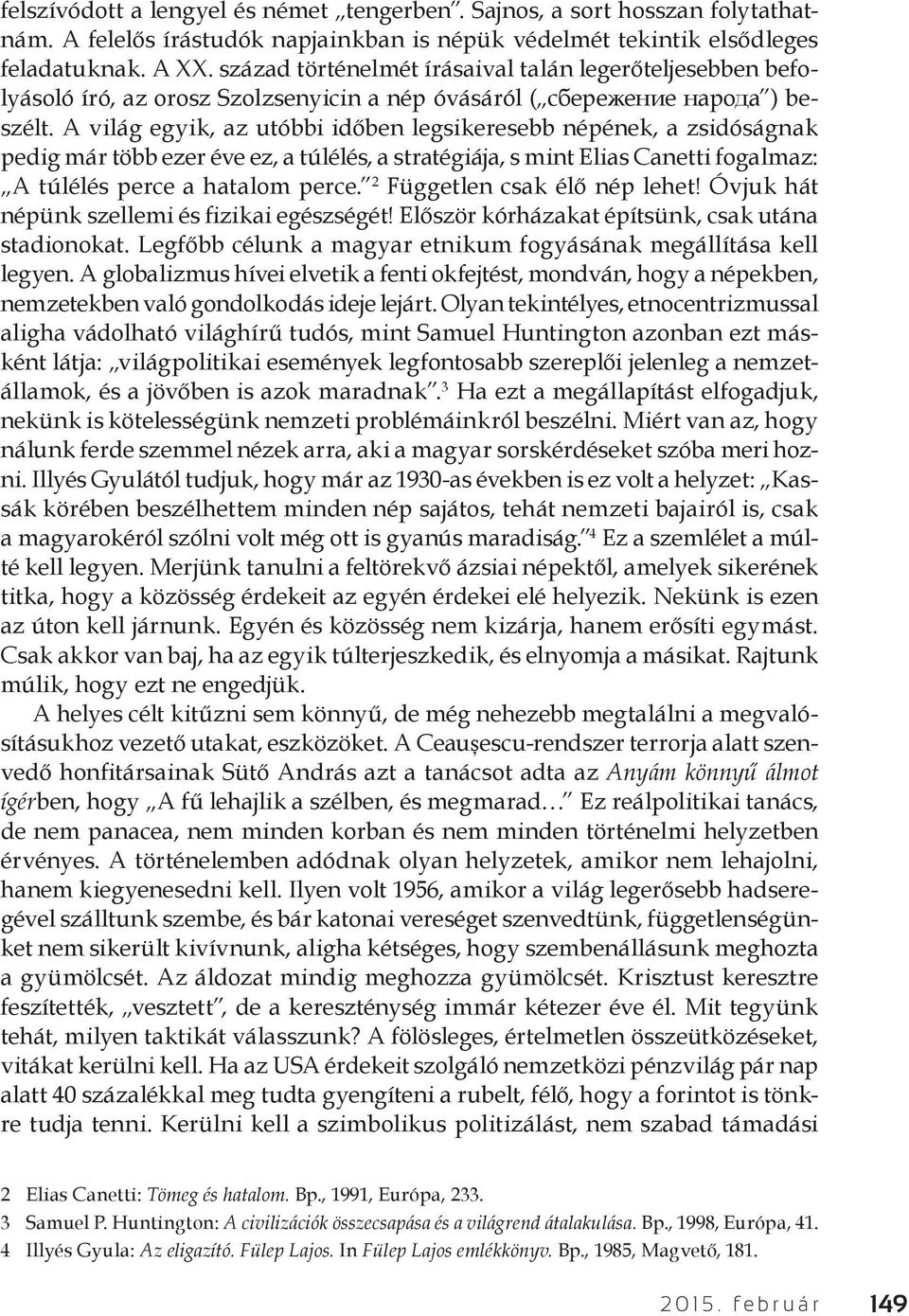 А világ egyik, az utóbbi időben legsikeresebb népének, a zsidóságnak pedig már több ezer éve ez, a túlélés, a stratégiája, s mint Elias Canetti fogalmaz: A túlélés perce a hatalom perce.