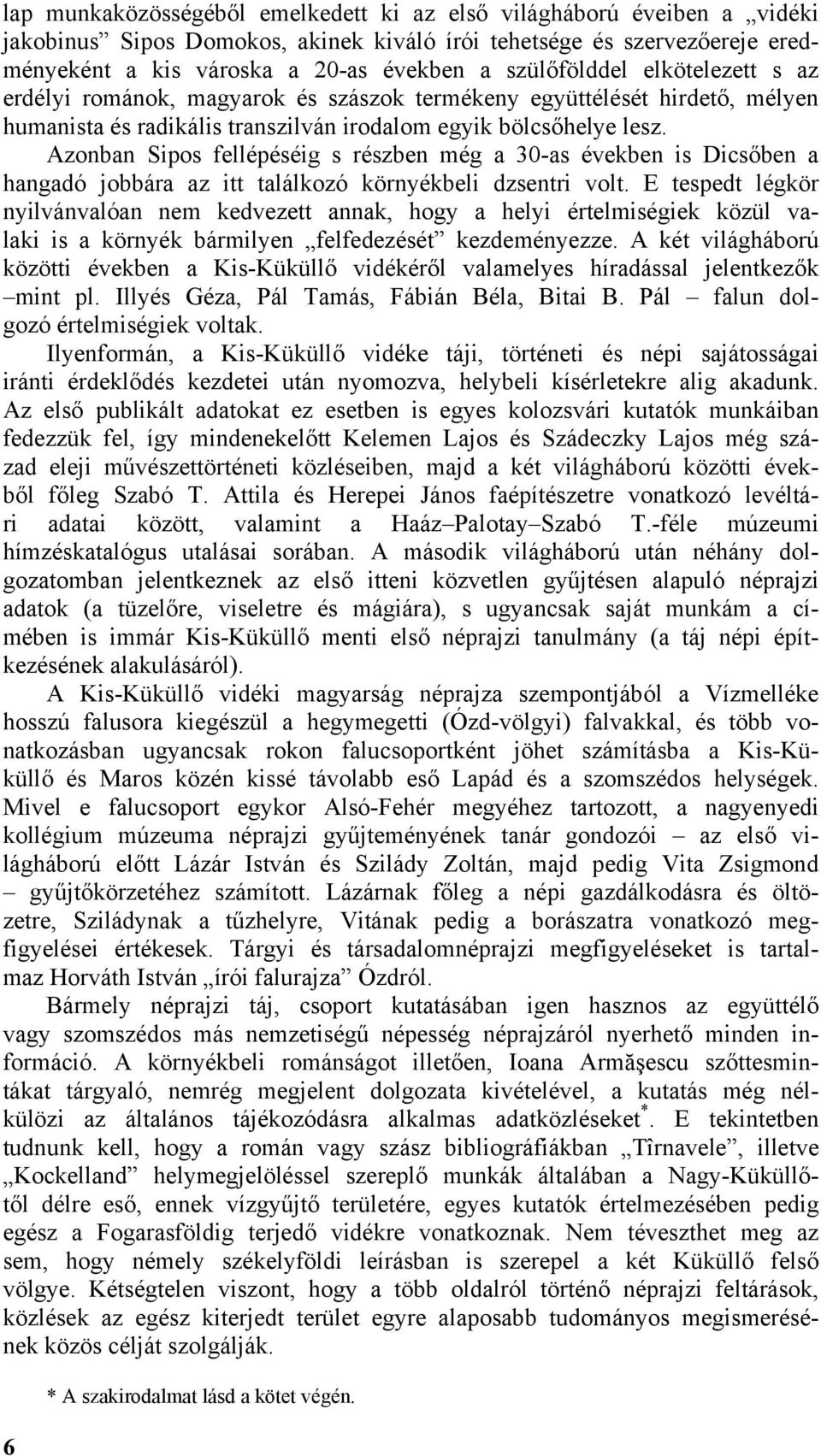 Azonban Sipos fellépéséig s részben még a 30-as években is Dicsőben a hangadó jobbára az itt találkozó környékbeli dzsentri volt.