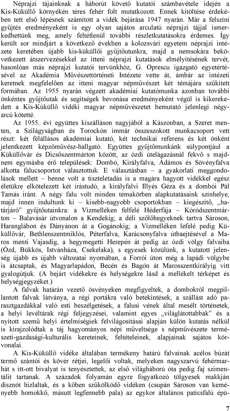 Már a felszíni gyűjtés eredményeként is egy olyan sajátos arculatú néprajzi tájjal ismerkedhettünk meg, amely feltétlenül további részletkutatásokra érdemes.